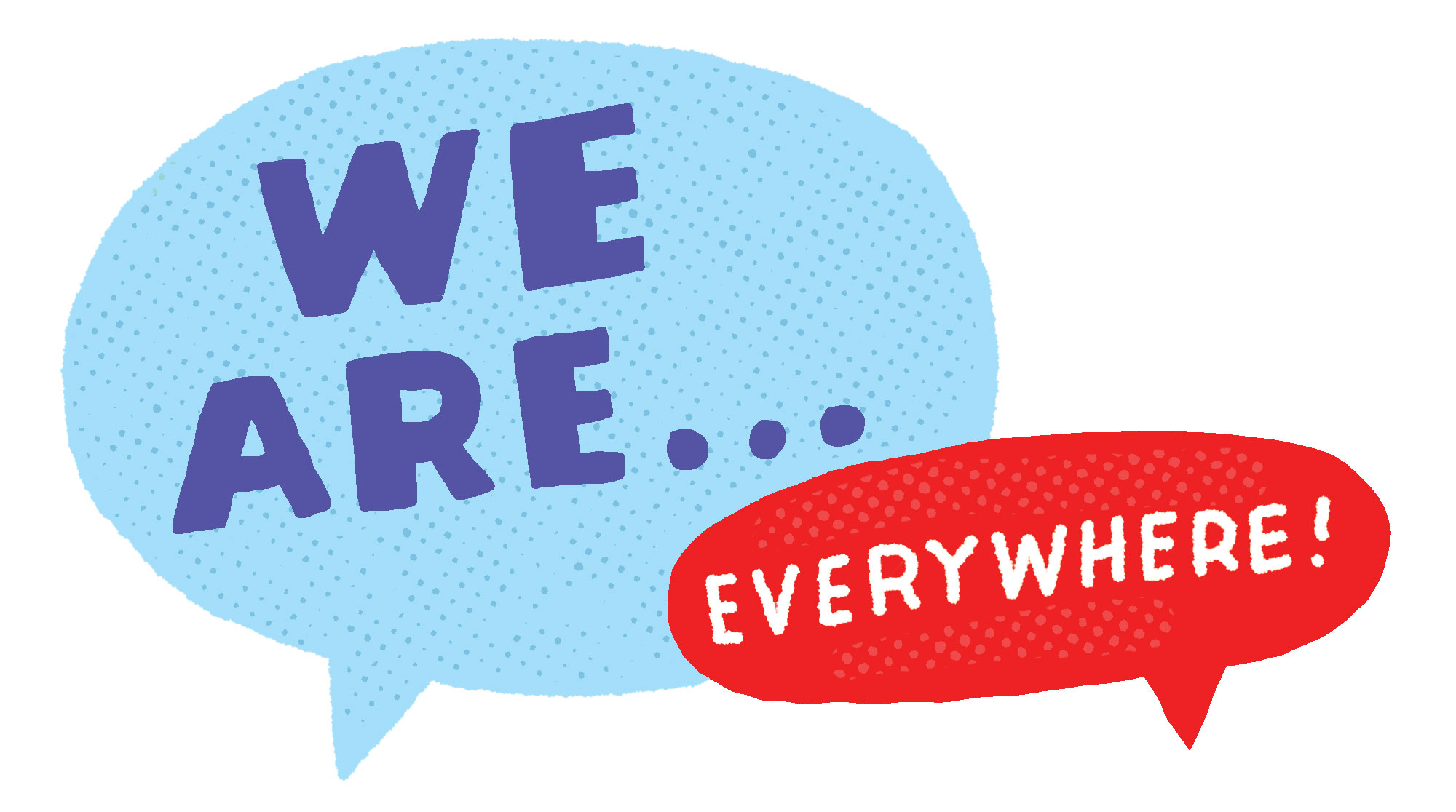 speech bubbles that say We Are Everywhere by Aaron Meshon